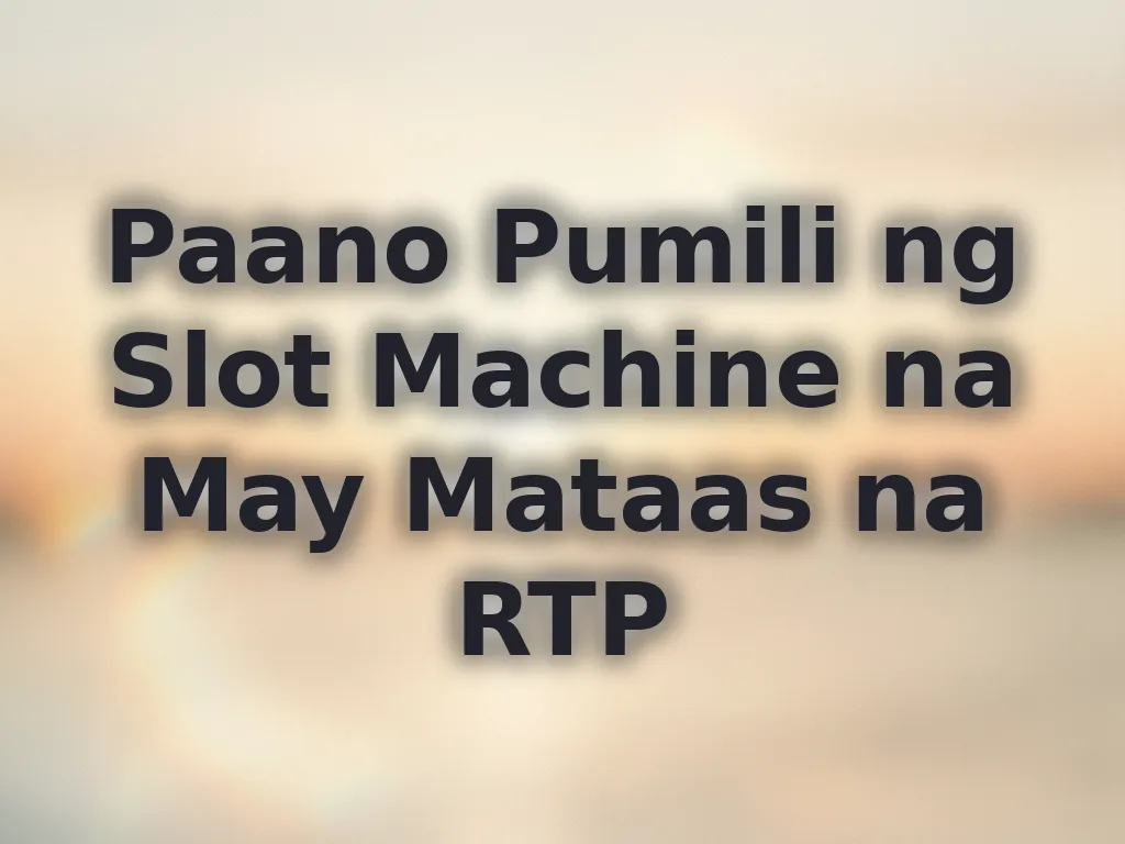 Paano Pumili ng Slot Machine na May Mataas na RTP