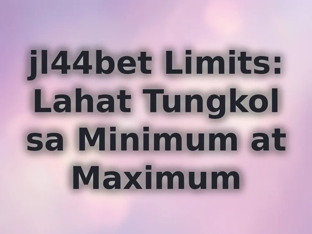 jl44bet Limits: Lahat Tungkol sa Minimum at Maximum